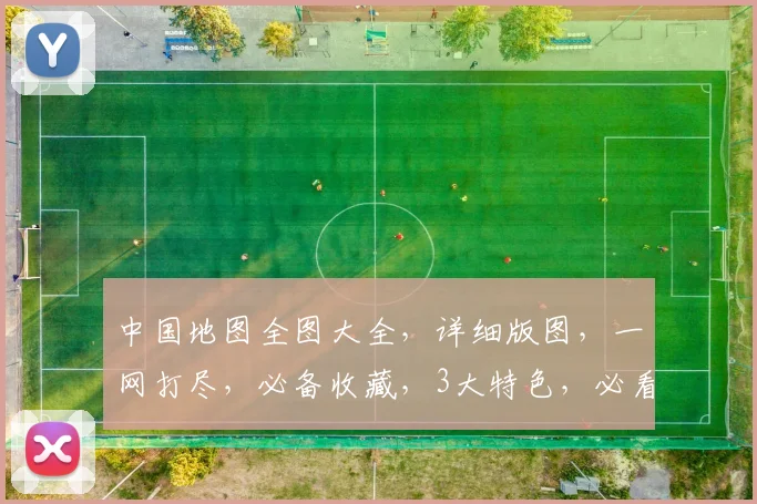 中国地图全图大全，详细版图，一网打尽，必备收藏，3大特色，必看